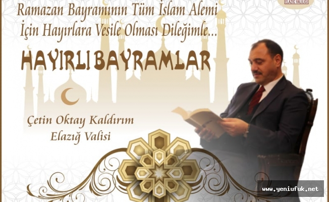 Elazığ Valisi Çetin Oktay Kaldırım, Ramazan Bayramı dolayısıyla bir kutlama mesajı yayımladı.