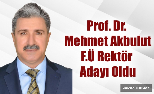 Prof. Dr. Mehmet Akbulut, F.Ü Rektörlüğüne Aday Oldu