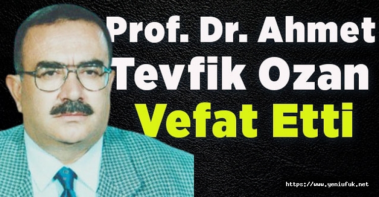 Prof. Dr. Ahmet Tevfik Ozan Vefat Etti