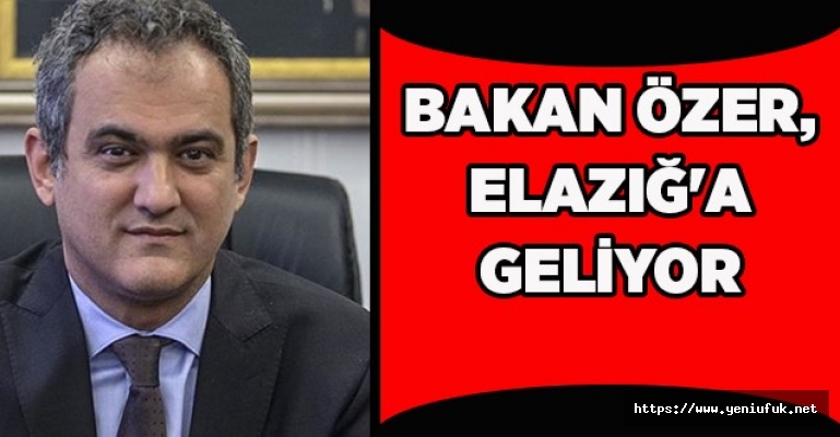 BAKAN ÖZER, ELAZIĞ'A GELİYOR