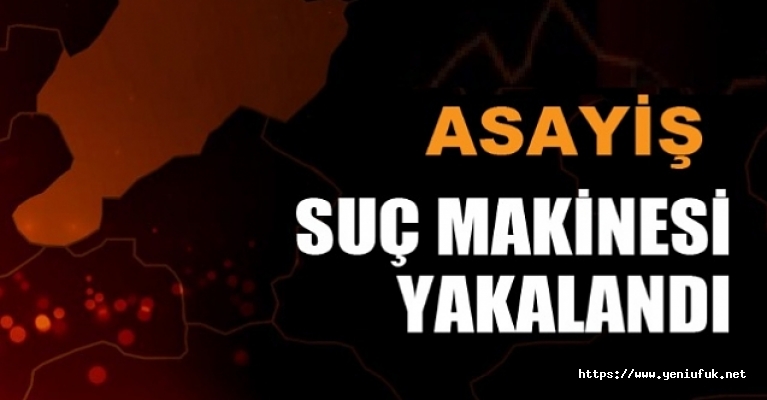 SUÇ MAKİNASI YAKALANDI