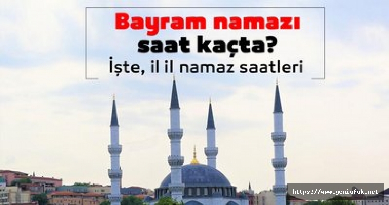 BAYRAM NAMAZI KAÇTA KILINACAK?