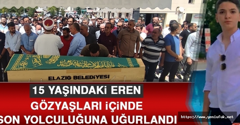 15 YAŞINDAKİ EREN GÖZYAŞLARI İÇİNDE SON YOLCULUĞUNA UĞURLANDI