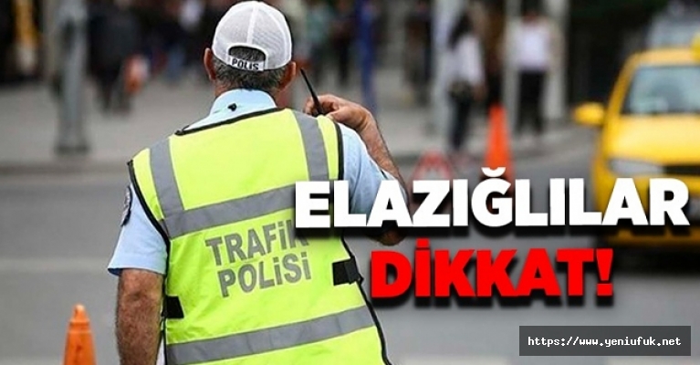 ELAZIĞLILAR DİKKAT! YARIN BU YOLLAR KAPALI OLACAK