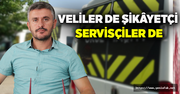 VELİLER DE ŞİKÂYETÇİ SERVİSÇİLER DE