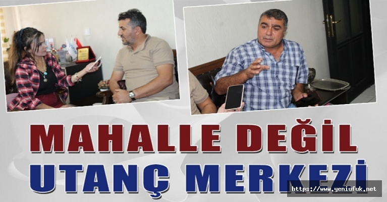 MAHALLE DEĞİL UTANÇ MERKEZİ