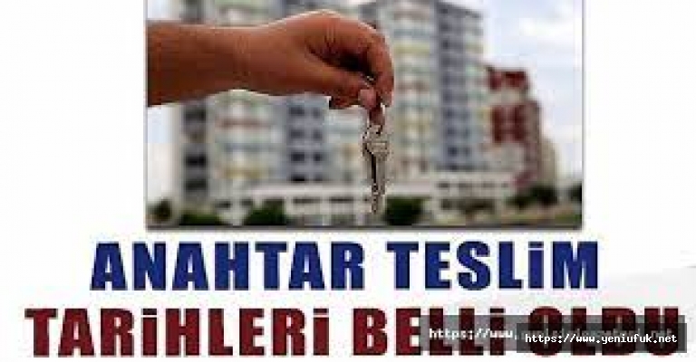 ANAHTAR TESLİM TARİHLERİ BELLİ OLDU