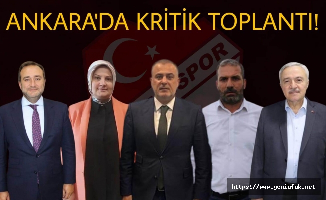 ANKARA'DA KRİTİK TOPLANTI