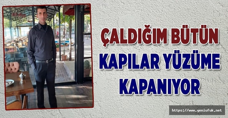 ÇALDIĞIM BÜTÜN KAPILAR YÜZÜME KAPANIYOR