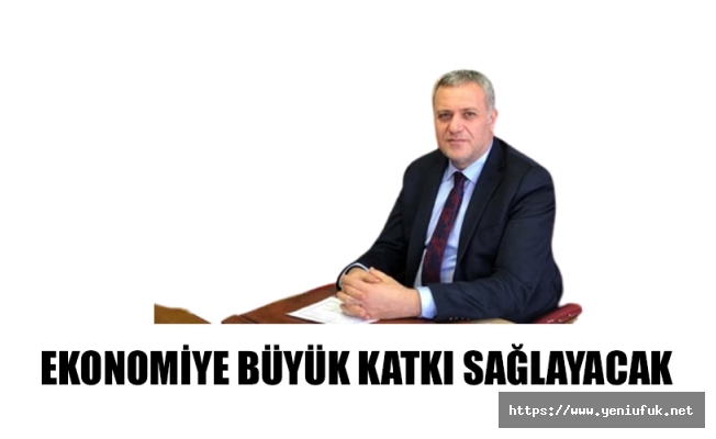 EKONOMİYE BÜYÜK KATKI SAĞLAYACAK