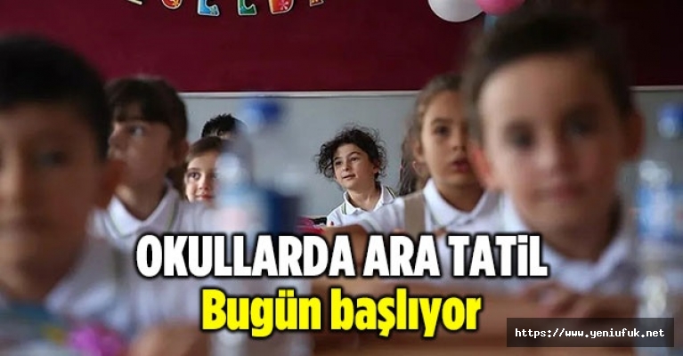 OKULLARDA ARA TATİL BUGÜN BAŞLIYOR