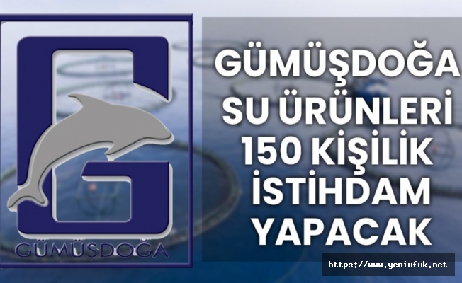 Gümüşdoğa Su Ürünleri 150 Kişilik İstihdam Yapacak