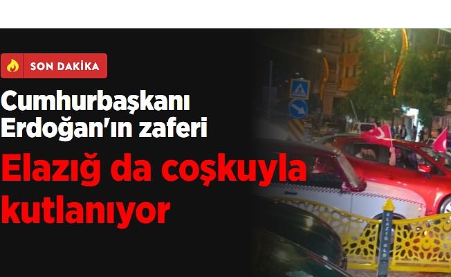 Cumhurbaşkanı Erdoğan'ın zaferi Elazığ da coşkuyla kutlanıyor