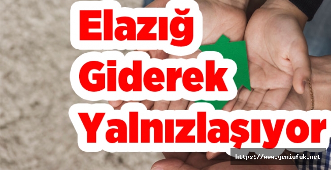Elazığ Giderek Yalnızlaşıyor!