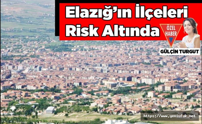 Elazığ’ın İlçeleri Risk Altında