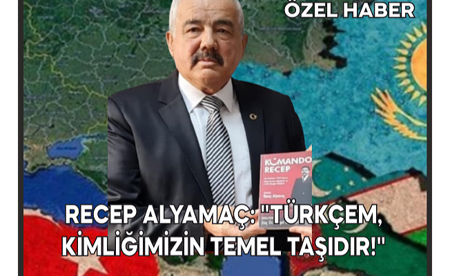 Recep Alyamaç: "Türkçem, Kimliğimizin Temel Taşıdır!"