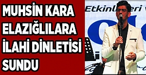 MUHSİN KARA ELAZIĞLILARA İLAHİ DİNLETİSİ SUNDU