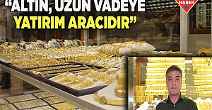 “ALTIN, UZUN VADEYE YATIRIM ARACIDIR”