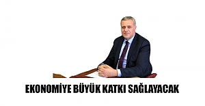 EKONOMİYE BÜYÜK KATKI SAĞLAYACAK