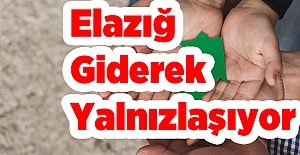 Elazığ Giderek Yalnızlaşıyor!